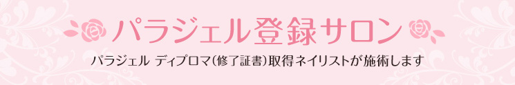 パラジェル登録サロン。パラジェル ディプロマ（修了証書）取得ネイリストが施術します