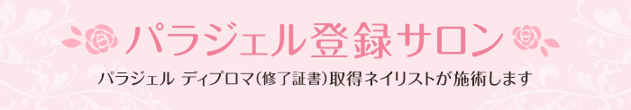 パラジェル登録サロン。パラジェル ディプロマ（修了証書）取得ネイリストが施術します